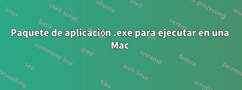 Paquete de aplicación .exe para ejecutar en una Mac