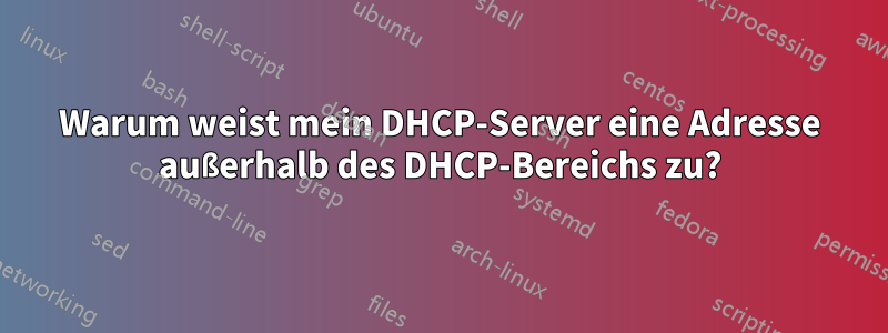 Warum weist mein DHCP-Server eine Adresse außerhalb des DHCP-Bereichs zu?