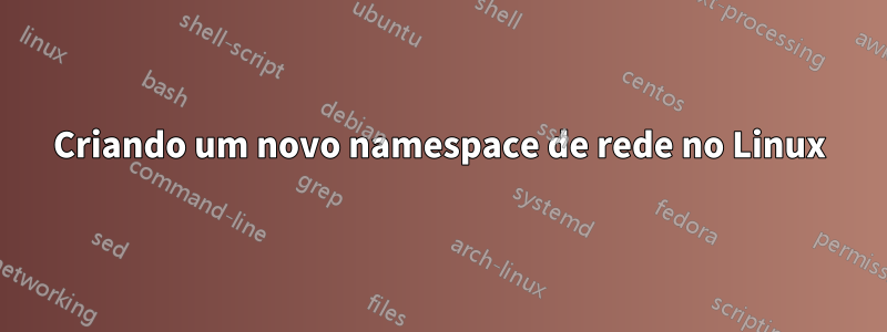 Criando um novo namespace de rede no Linux