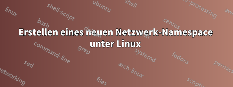 Erstellen eines neuen Netzwerk-Namespace unter Linux