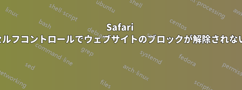 Safari セルフコントロールでウェブサイトのブロックが解除されない 