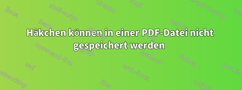 Häkchen können in einer PDF-Datei nicht gespeichert werden 