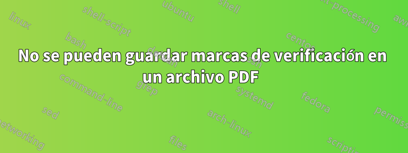 No se pueden guardar marcas de verificación en un archivo PDF 