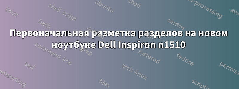 Первоначальная разметка разделов на новом ноутбуке Dell Inspiron n1510