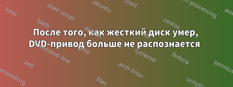 После того, как жесткий диск умер, DVD-привод больше не распознается 