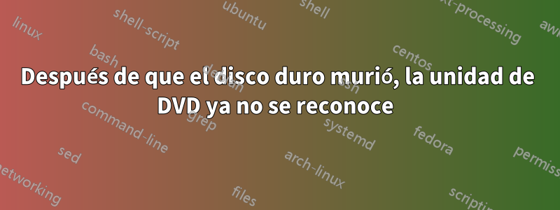 Después de que el disco duro murió, la unidad de DVD ya no se reconoce 