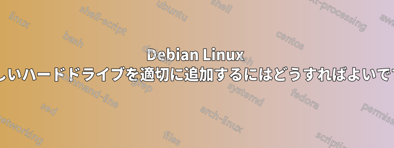 Debian Linux に新しいハードドライブを適切に追加するにはどうすればよいですか?