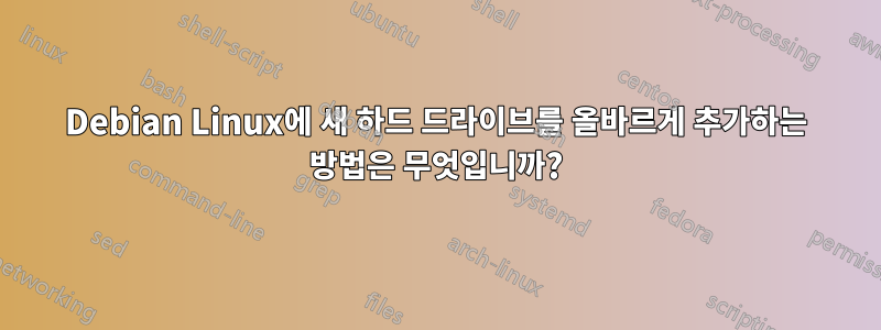 Debian Linux에 새 하드 드라이브를 올바르게 추가하는 방법은 무엇입니까?