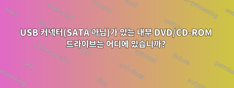 USB 커넥터(SATA 아님)가 있는 내부 DVD/CD-ROM 드라이브는 어디에 있습니까?