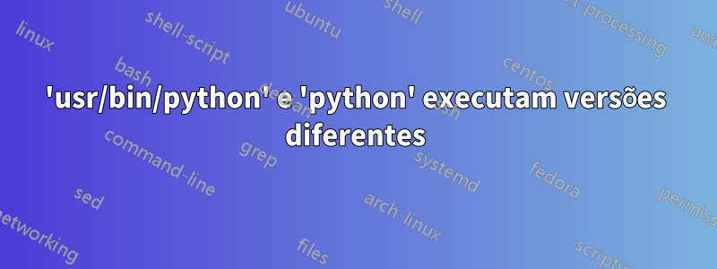 'usr/bin/python' e 'python' executam versões diferentes