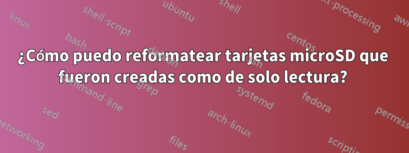 ¿Cómo puedo reformatear tarjetas microSD que fueron creadas como de solo lectura?