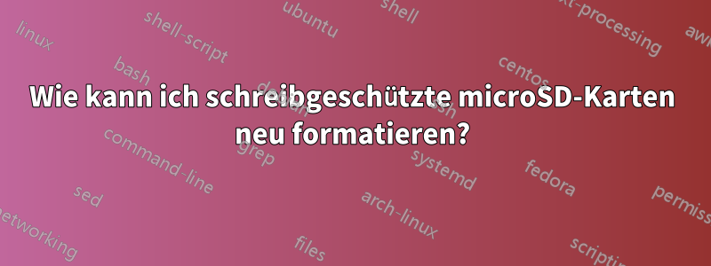 Wie kann ich schreibgeschützte microSD-Karten neu formatieren?