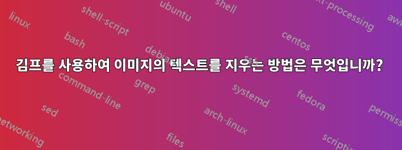 김프를 사용하여 이미지의 텍스트를 지우는 방법은 무엇입니까?