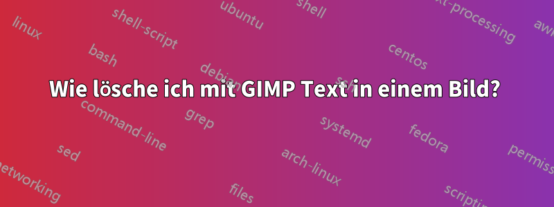 Wie lösche ich mit GIMP Text in einem Bild?