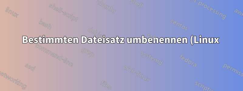 Bestimmten Dateisatz umbenennen (Linux)