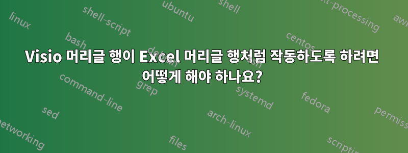 Visio 머리글 행이 Excel 머리글 행처럼 작동하도록 하려면 어떻게 해야 하나요?