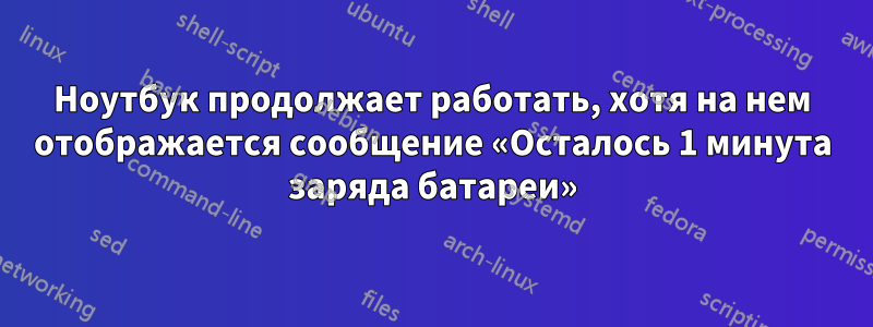 Ноутбук продолжает работать, хотя на нем отображается сообщение «Осталось 1 минута заряда батареи»