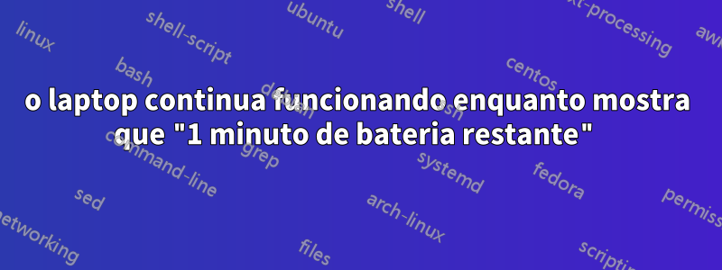 o laptop continua funcionando enquanto mostra que "1 minuto de bateria restante"