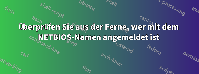 Überprüfen Sie aus der Ferne, wer mit dem NETBIOS-Namen angemeldet ist