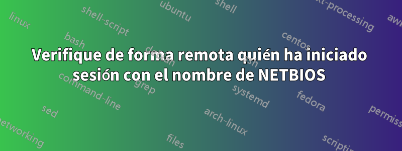 Verifique de forma remota quién ha iniciado sesión con el nombre de NETBIOS