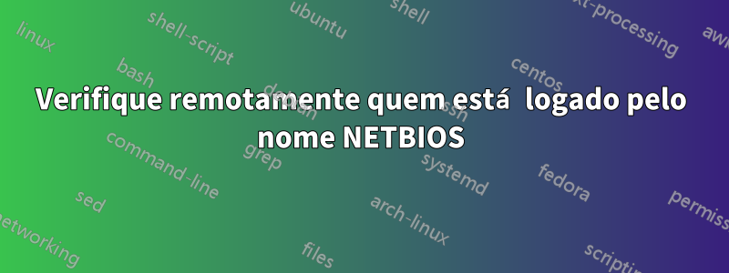 Verifique remotamente quem está logado pelo nome NETBIOS