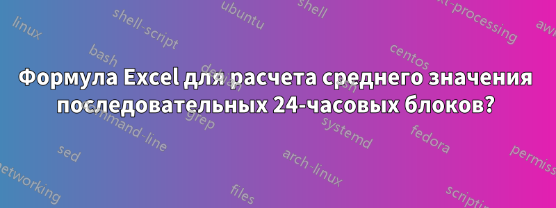 Формула Excel для расчета среднего значения последовательных 24-часовых блоков?