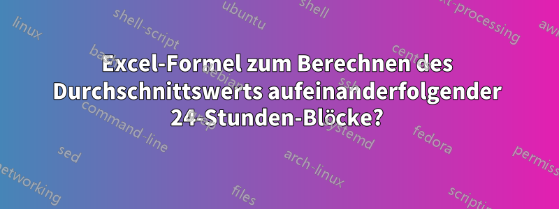 Excel-Formel zum Berechnen des Durchschnittswerts aufeinanderfolgender 24-Stunden-Blöcke?