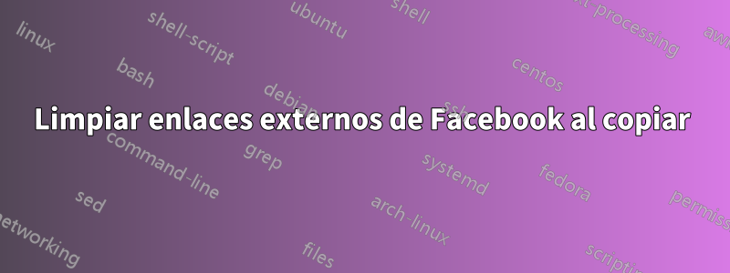 Limpiar enlaces externos de Facebook al copiar