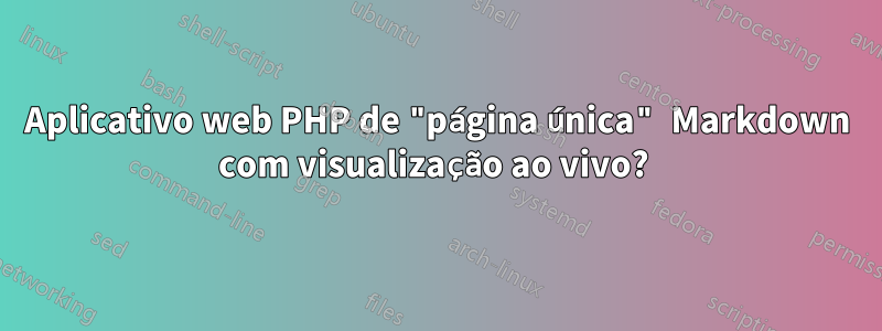 Aplicativo web PHP de "página única" Markdown com visualização ao vivo? 