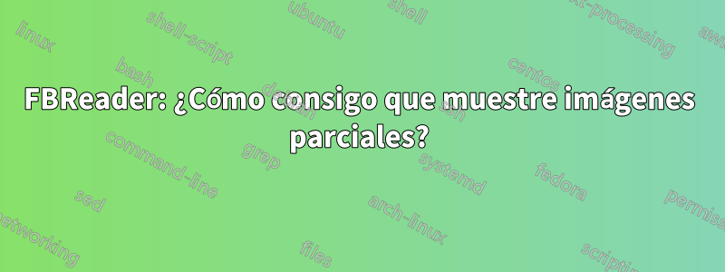 FBReader: ¿Cómo consigo que muestre imágenes parciales?