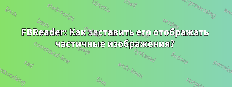 FBReader: Как заставить его отображать частичные изображения?