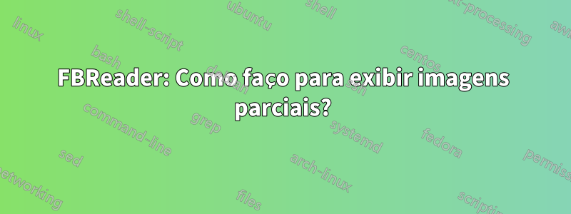 FBReader: Como faço para exibir imagens parciais?