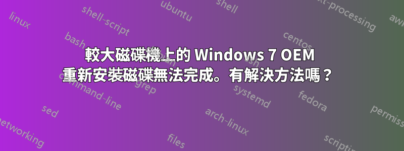 較大磁碟機上的 Windows 7 OEM 重新安裝磁碟無法完成。有解決方法嗎？ 