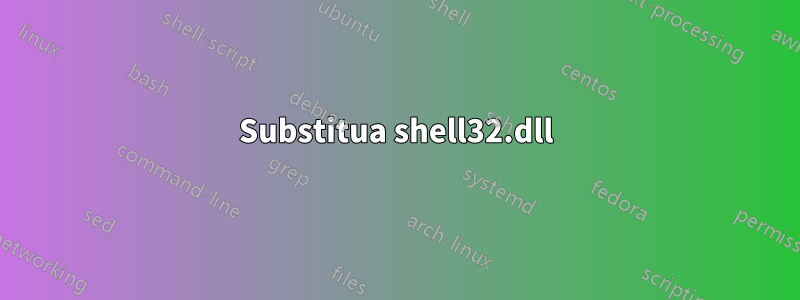 Substitua shell32.dll