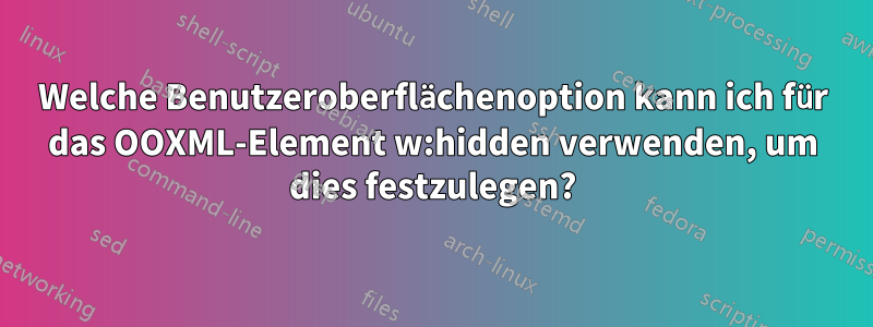 Welche Benutzeroberflächenoption kann ich für das OOXML-Element w:hidden verwenden, um dies festzulegen?