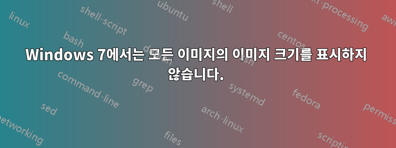 Windows 7에서는 모든 이미지의 이미지 크기를 표시하지 않습니다.