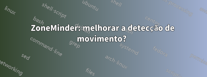 ZoneMinder: melhorar a detecção de movimento? 