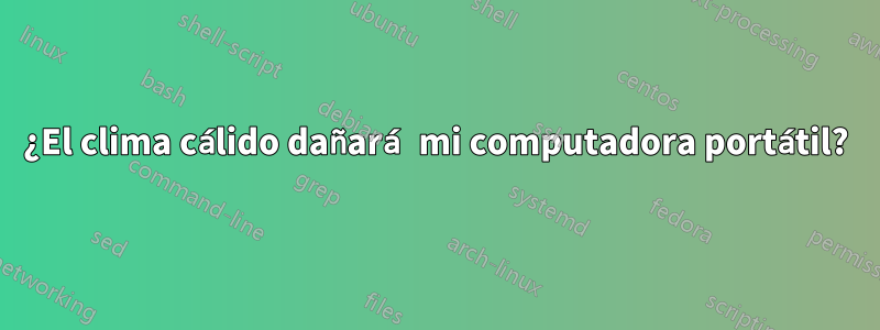 ¿El clima cálido dañará mi computadora portátil?