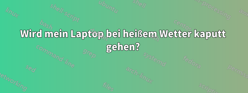 Wird mein Laptop bei heißem Wetter kaputt gehen?