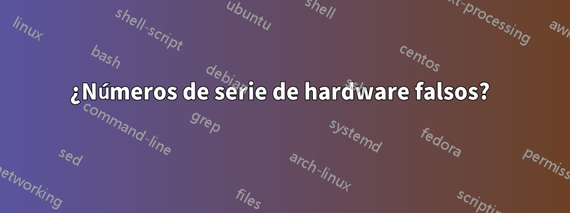 ¿Números de serie de hardware falsos? 