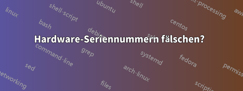 Hardware-Seriennummern fälschen? 