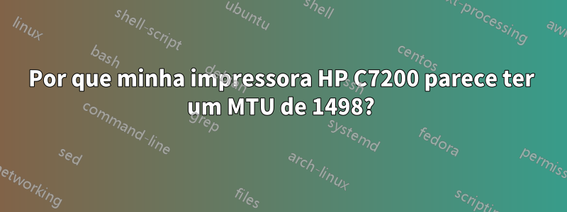 Por que minha impressora HP C7200 parece ter um MTU de 1498?