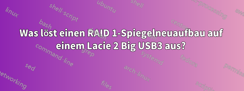 Was löst einen RAID 1-Spiegelneuaufbau auf einem Lacie 2 Big USB3 aus?