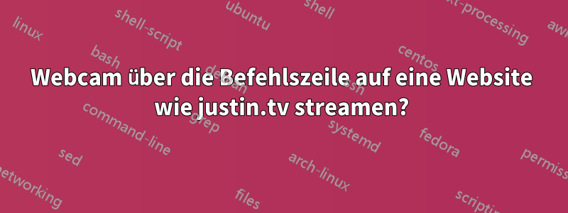 Webcam über die Befehlszeile auf eine Website wie justin.tv streamen?