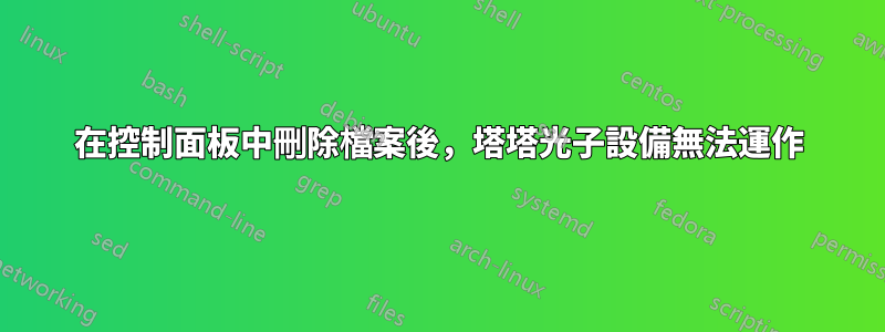 在控制面板中刪除檔案後，塔塔光子設備無法運作