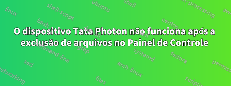 O dispositivo Tata Photon não funciona após a exclusão de arquivos no Painel de Controle