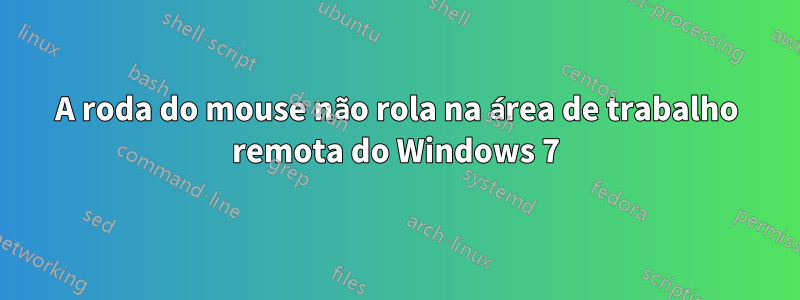 A roda do mouse não rola na área de trabalho remota do Windows 7