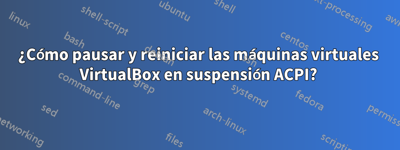 ¿Cómo pausar y reiniciar las máquinas virtuales VirtualBox en suspensión ACPI?