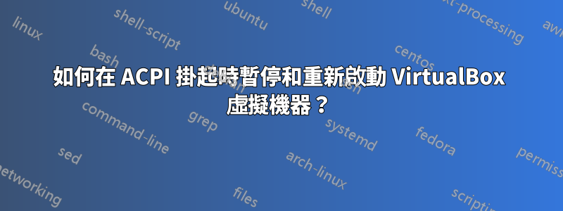 如何在 ACPI 掛起時暫停和重新啟動 VirtualBox 虛擬機器？