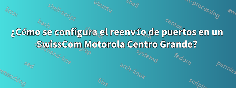 ¿Cómo se configura el reenvío de puertos en un SwissCom Motorola Centro Grande?